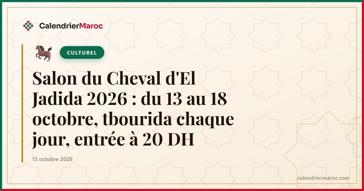 Salon du Cheval d'El Jadida 2026 : du 13 au 18 octobre, tbourida chaque jour, entrée à 20 DH